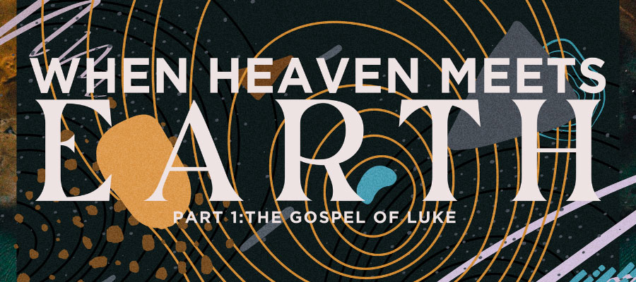 When Heaven Meets Earth Gospel of Luke